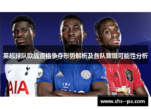 英超球队欧战资格争夺形势解析及各队晋级可能性分析