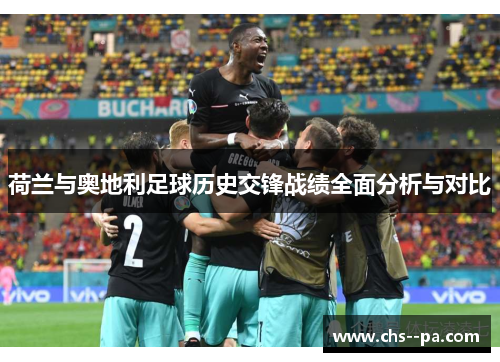 荷兰与奥地利足球历史交锋战绩全面分析与对比 荷兰与奥地利足球历史交锋战绩全面分析与对比