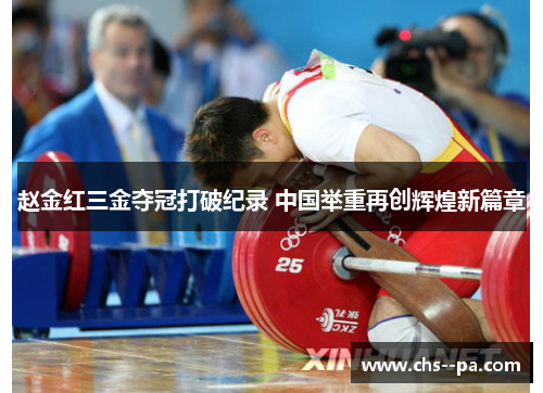赵金红三金夺冠打破纪录 中国举重再创辉煌新篇章 赵金红三金夺冠打破纪录 中国举重再创辉煌新篇章