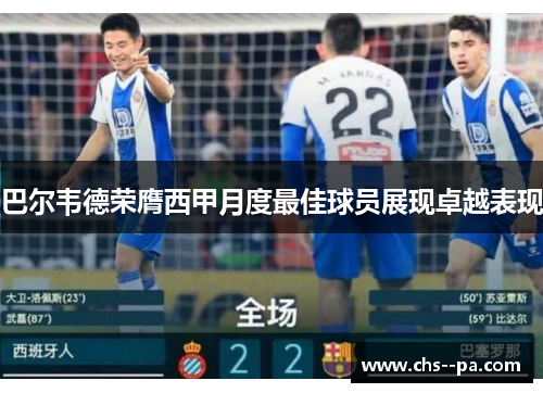 巴尔韦德荣膺西甲月度最佳球员展现卓越表现 巴尔韦德荣膺西甲月度最佳球员展现卓越表现