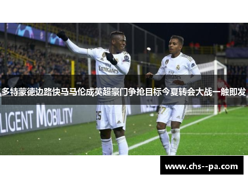 多特蒙德边路快马马伦成英超豪门争抢目标今夏转会大战一触即发